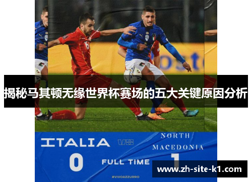揭秘马其顿无缘世界杯赛场的五大关键原因分析