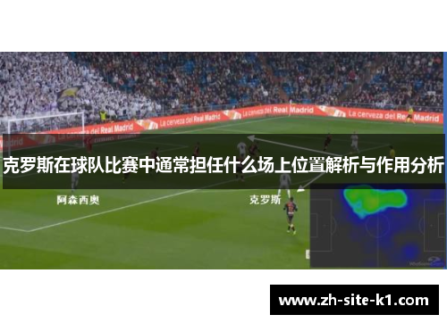 克罗斯在球队比赛中通常担任什么场上位置解析与作用分析