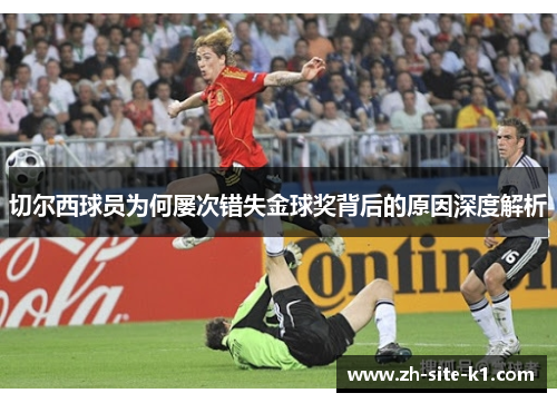 切尔西球员为何屡次错失金球奖背后的原因深度解析