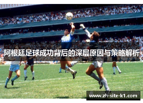 阿根廷足球成功背后的深层原因与策略解析