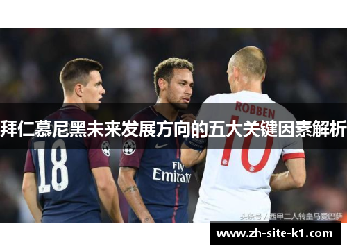 拜仁慕尼黑未来发展方向的五大关键因素解析