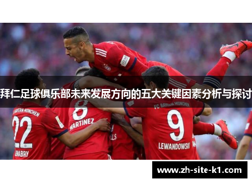 拜仁足球俱乐部未来发展方向的五大关键因素分析与探讨