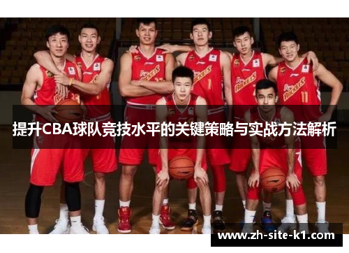 提升CBA球队竞技水平的关键策略与实战方法解析