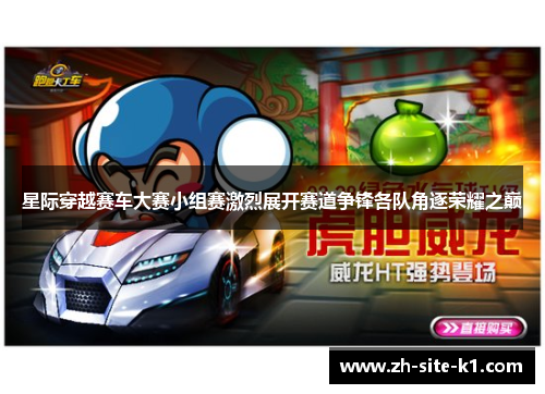 星际穿越赛车大赛小组赛激烈展开赛道争锋各队角逐荣耀之巅