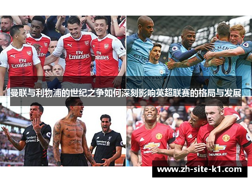曼联与利物浦的世纪之争如何深刻影响英超联赛的格局与发展