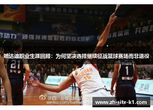 哈达迪职业生涯回顾：为何坚决选择继续征战篮球赛场而非退役