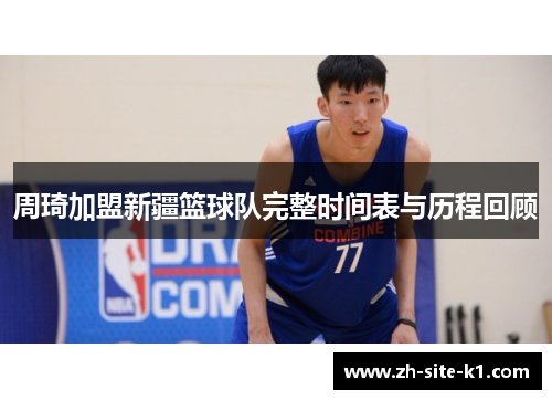 周琦加盟新疆篮球队完整时间表与历程回顾