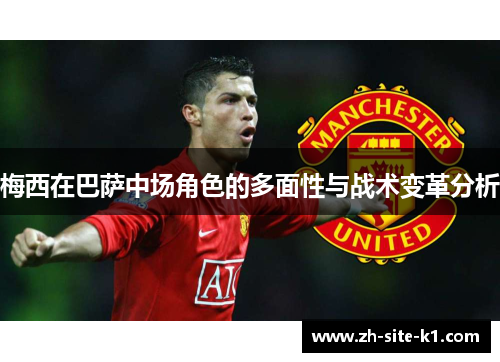 梅西在巴萨中场角色的多面性与战术变革分析