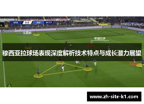 穆西亚拉球场表现深度解析技术特点与成长潜力展望