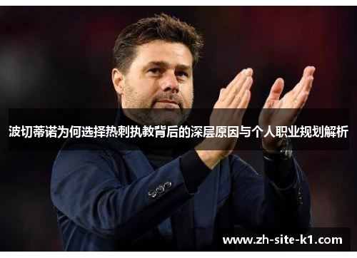波切蒂诺为何选择热刺执教背后的深层原因与个人职业规划解析 波切蒂诺为何选择热刺执教背后的深层原因与个人职业规划解析