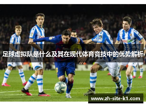足球虚拟队是什么及其在现代体育竞技中的优势解析