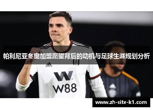帕利尼亚冬窗加盟愿望背后的动机与足球生涯规划分析 帕利尼亚冬窗加盟愿望背后的动机与足球生涯规划分析