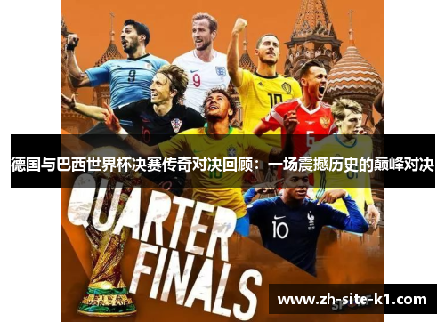 德国与巴西世界杯决赛传奇对决回顾：一场震撼历史的巅峰对决