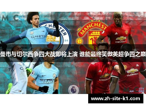 曼市与切尔西争四大战即将上演 谁能最终笑傲英超争四之巅