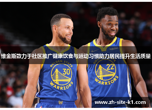 维金斯致力于社区推广健康饮食与运动习惯助力居民提升生活质量 维金斯致力于社区推广健康饮食与运动习惯助力居民提升生活质量