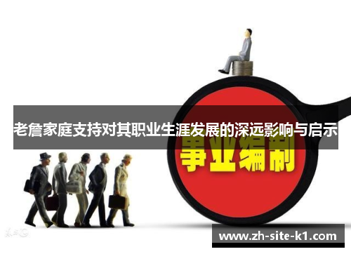 老詹家庭支持对其职业生涯发展的深远影响与启示