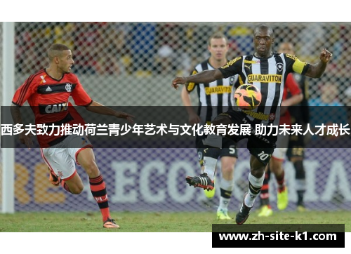 西多夫致力推动荷兰青少年艺术与文化教育发展 助力未来人才成长