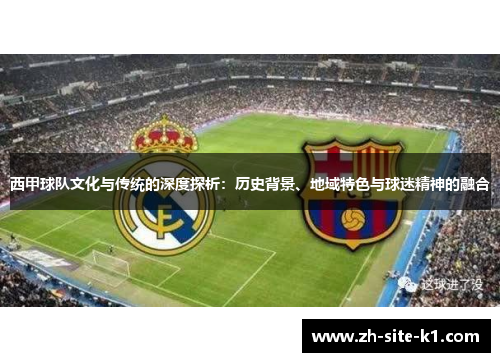 西甲球队文化与传统的深度探析：历史背景、地域特色与球迷精神的融合