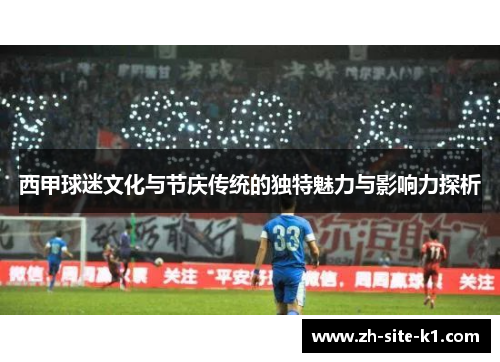 西甲球迷文化与节庆传统的独特魅力与影响力探析