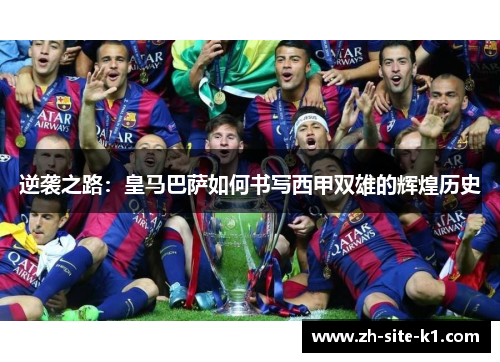 逆袭之路：皇马巴萨如何书写西甲双雄的辉煌历史