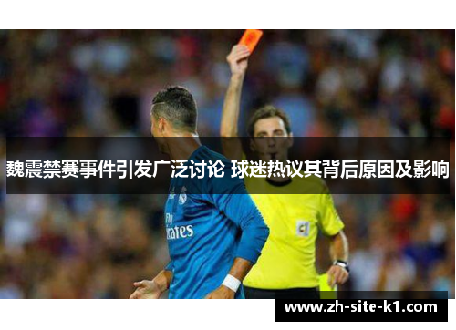 魏震禁赛事件引发广泛讨论 球迷热议其背后原因及影响 魏震禁赛事件引发广泛讨论 球迷热议其背后原因及影响