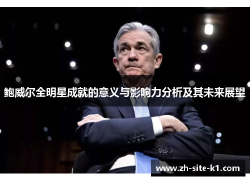 鲍威尔全明星成就的意义与影响力分析及其未来展望 鲍威尔全明星成就的意义与影响力分析及其未来展望