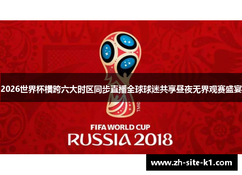 2026世界杯横跨六大时区同步直播全球球迷共享昼夜无界观赛盛宴 2026世界杯横跨六大时区同步直播全球球迷共享昼夜无界观赛盛宴